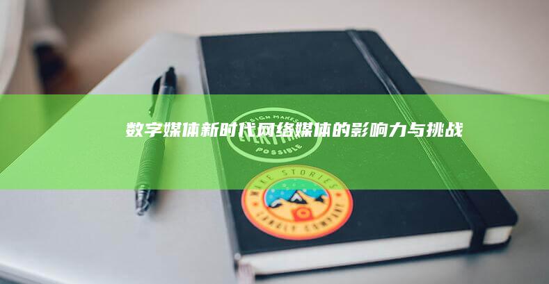 数字媒体新时代：网络媒体的影响力与挑战